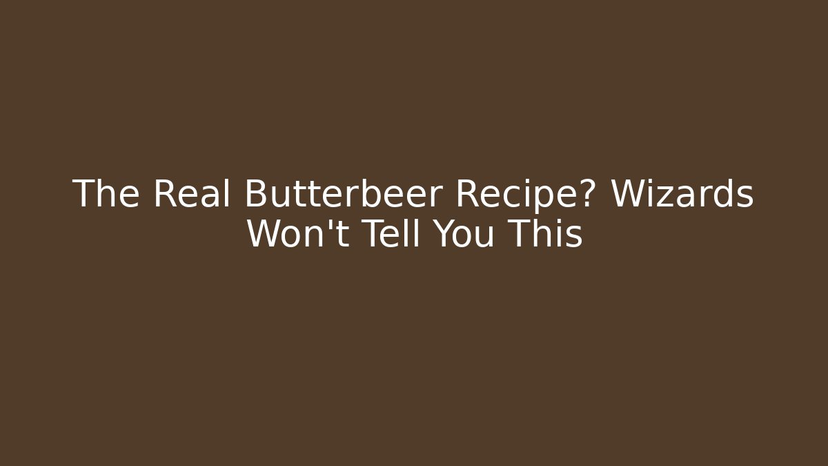The Real Butterbeer Recipe? Wizards Won't Tell You This - Boomer Naturals