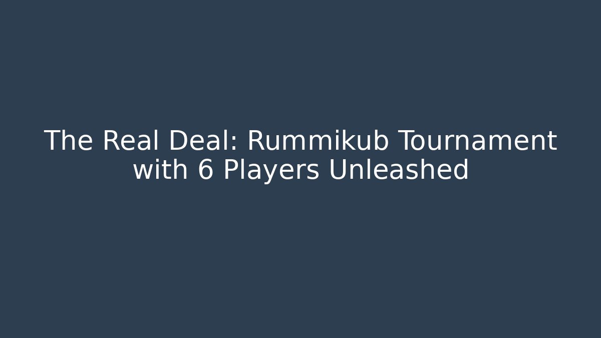 The Real Deal: Rummikub Tournament with 6 Players Unleashed