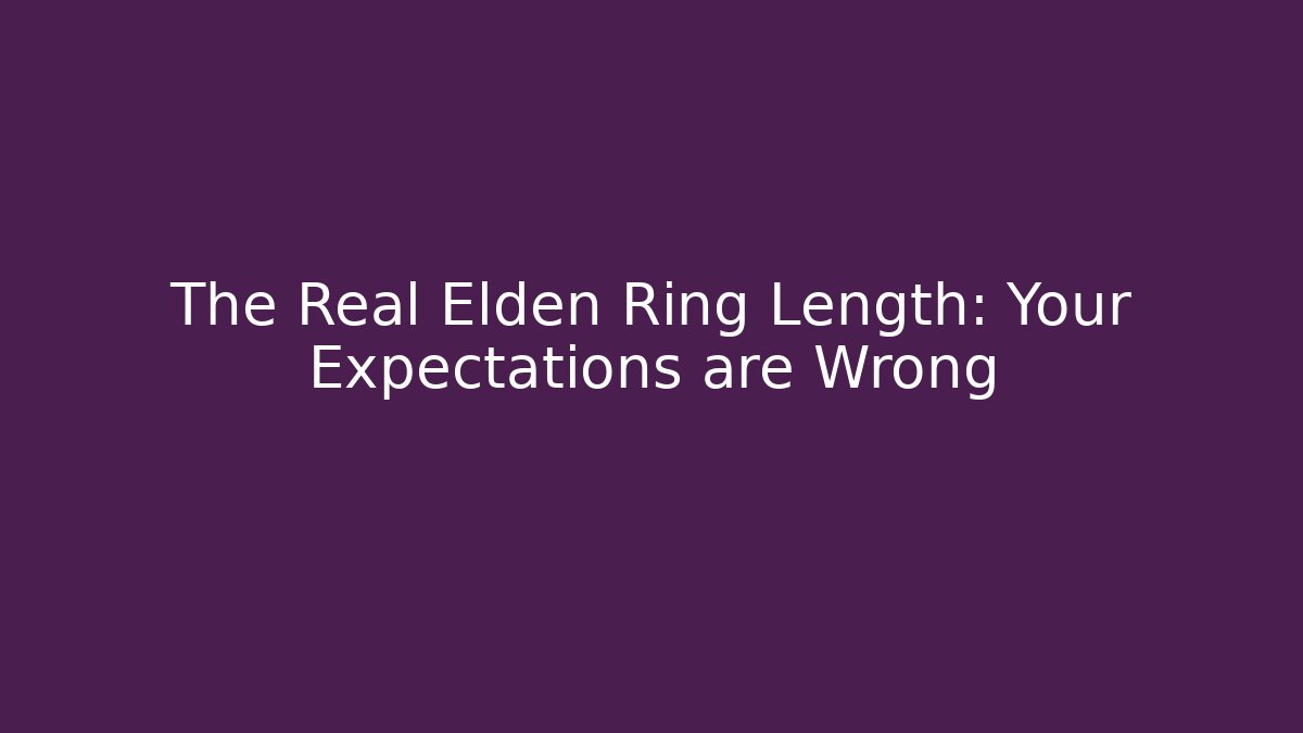 The Real Elden Ring Length: Your Expectations are Wrong - Boomer Naturals
