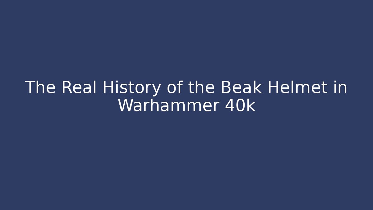 The Real History of the Beak Helmet in Warhammer 40k