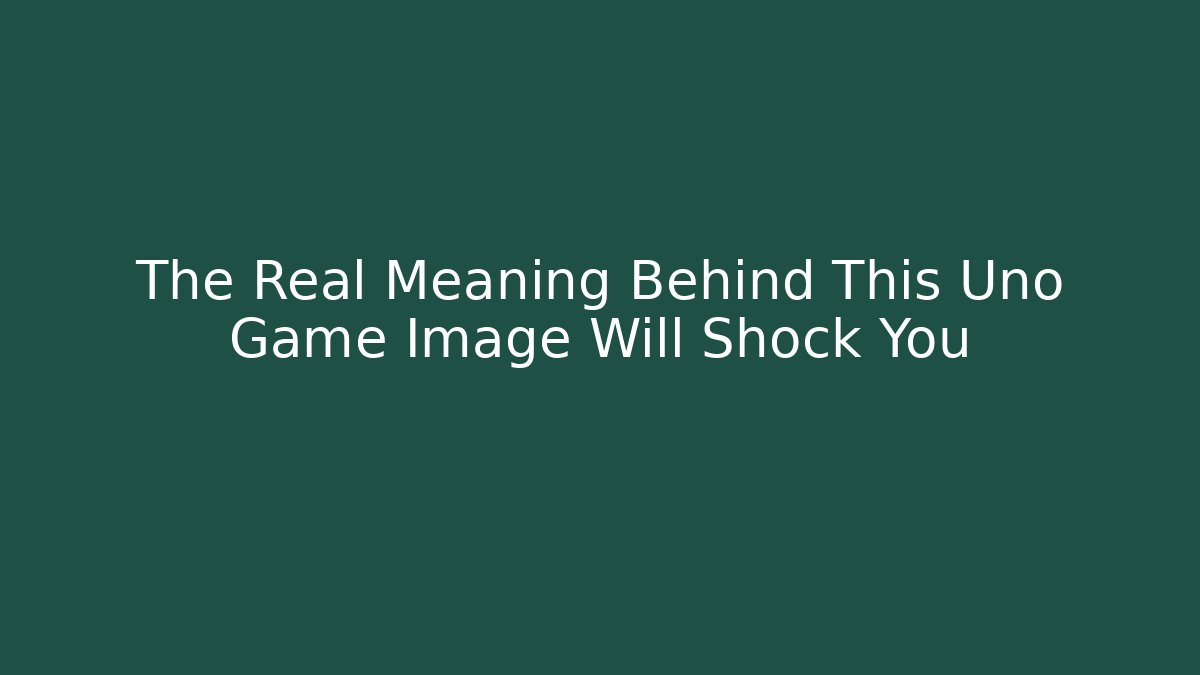 The Real Meaning Behind This Uno Game Image Will Shock You