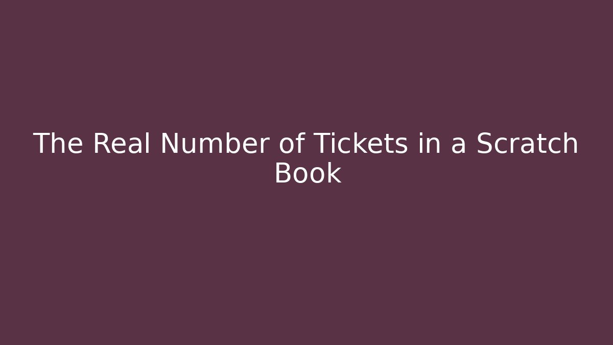 The Real Number of Tickets in a Scratch Book