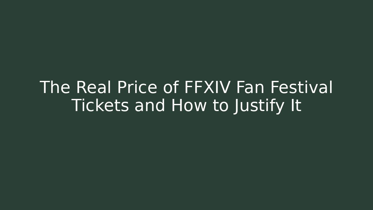 The Real Price of FFXIV Fan Festival Tickets and How to Justify It
