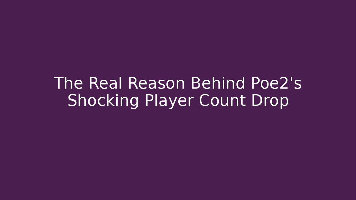 The Real Reason Behind Poe2's Shocking Player Count Drop