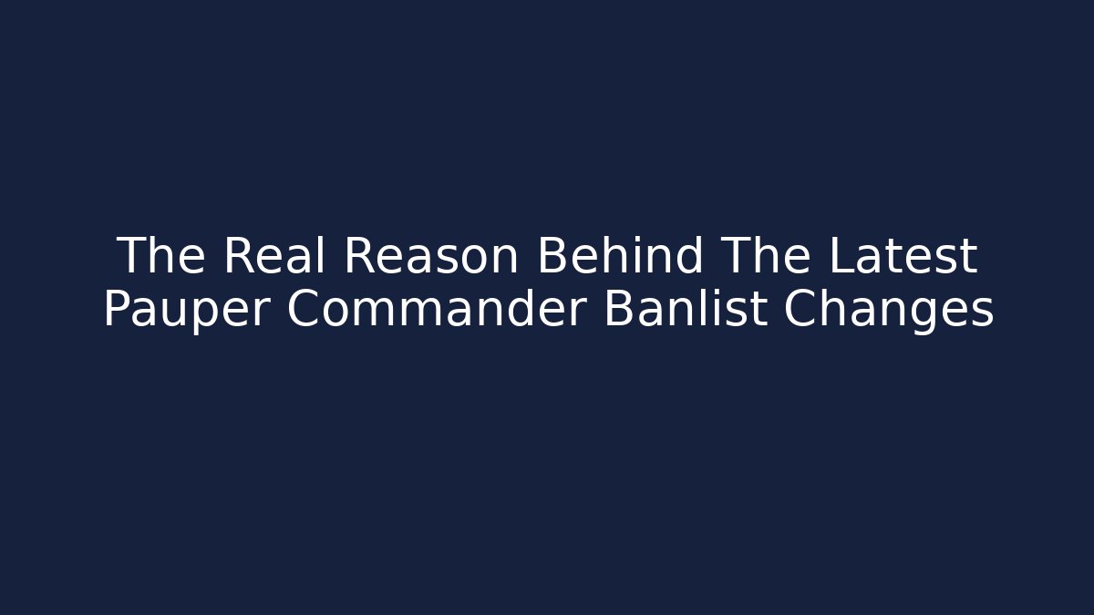 The Real Reason Behind The Latest Pauper Commander Banlist Changes