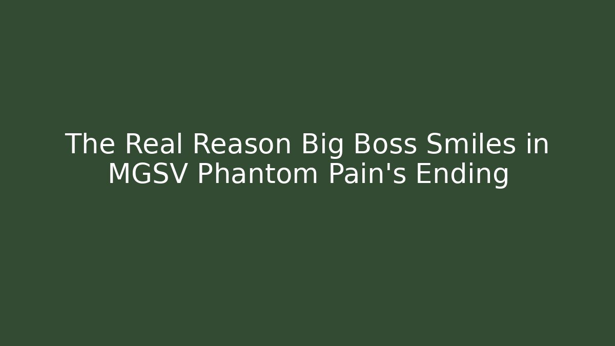 The Real Reason Big Boss Smiles in MGSV Phantom Pain's Ending
