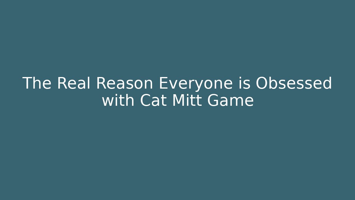 The Real Reason Everyone is Obsessed with Cat Mitt Game