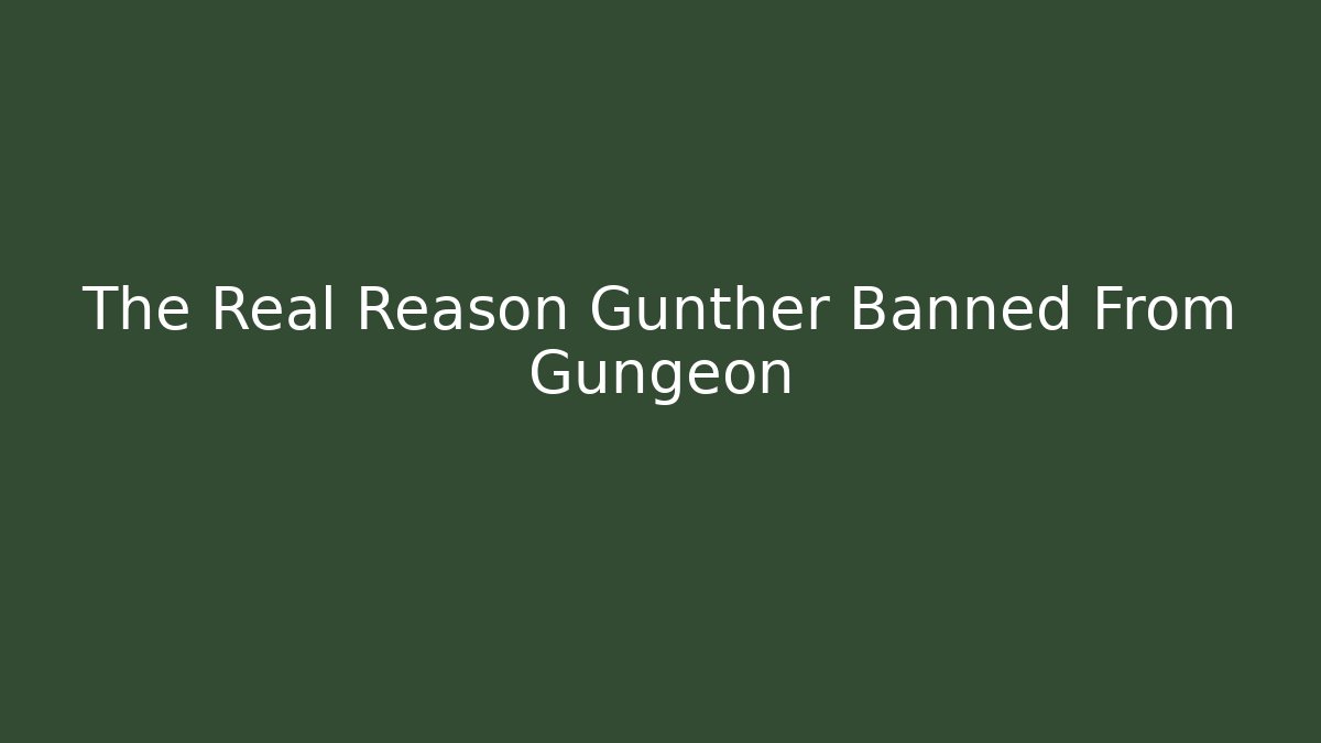 The Real Reason Gunther Banned From Gungeon