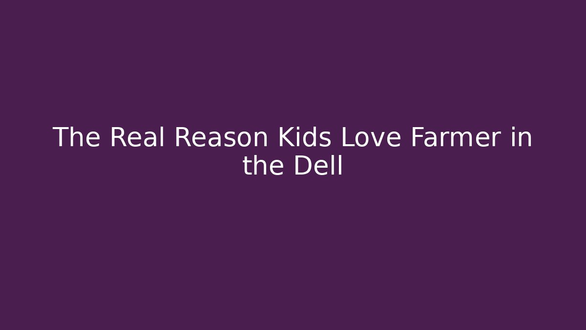 The Real Reason Kids Love Farmer in the Dell