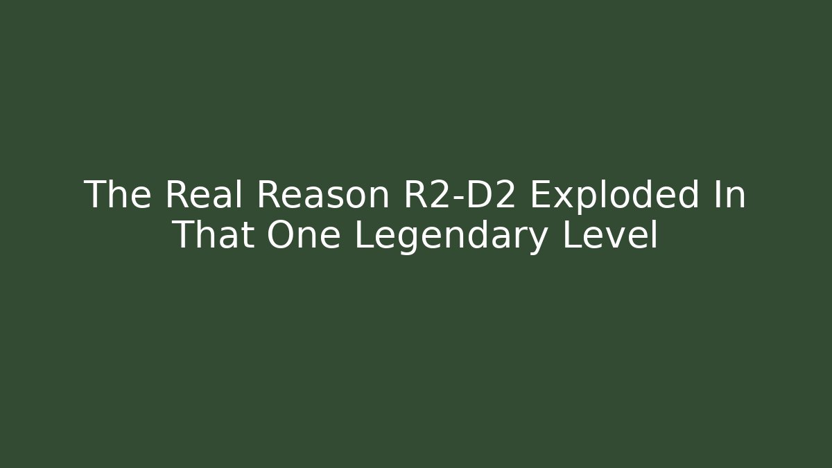 The Real Reason R2-D2 Exploded In That One Legendary Level - Boomer Naturals