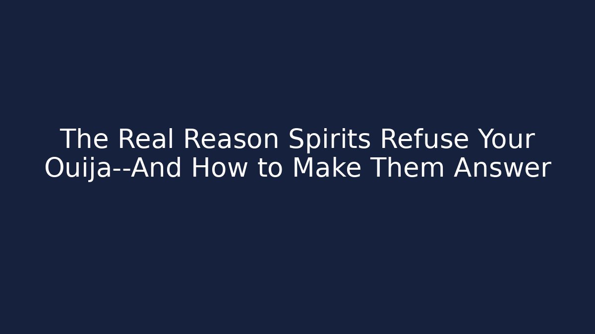 The Real Reason Spirits Refuse Your Ouija—And How to Make Them Answer