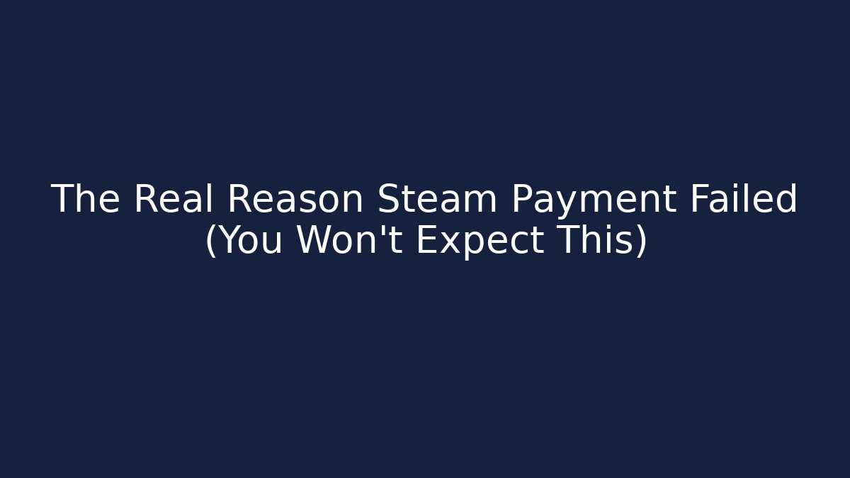 The Real Reason Steam Payment Failed (You Won't Expect This)
