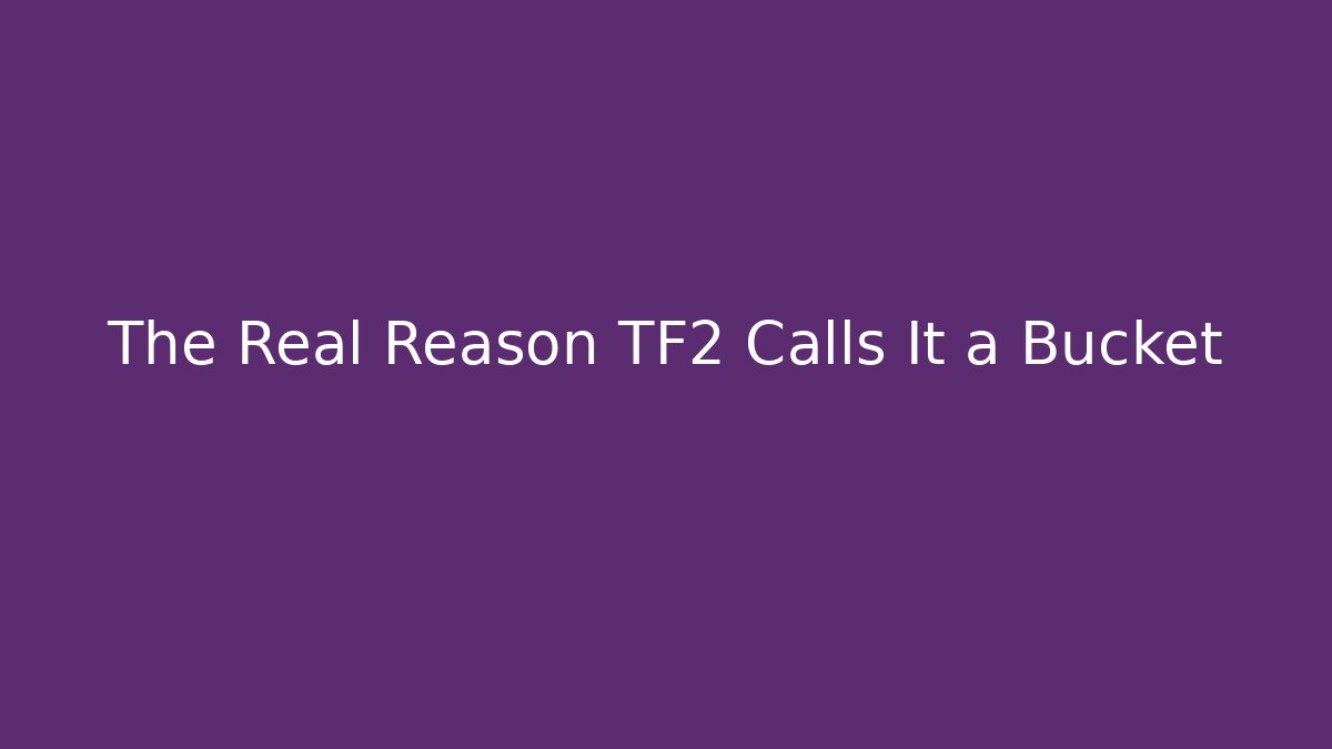 The Real Reason TF2 Calls It a Bucket - Boomer Naturals