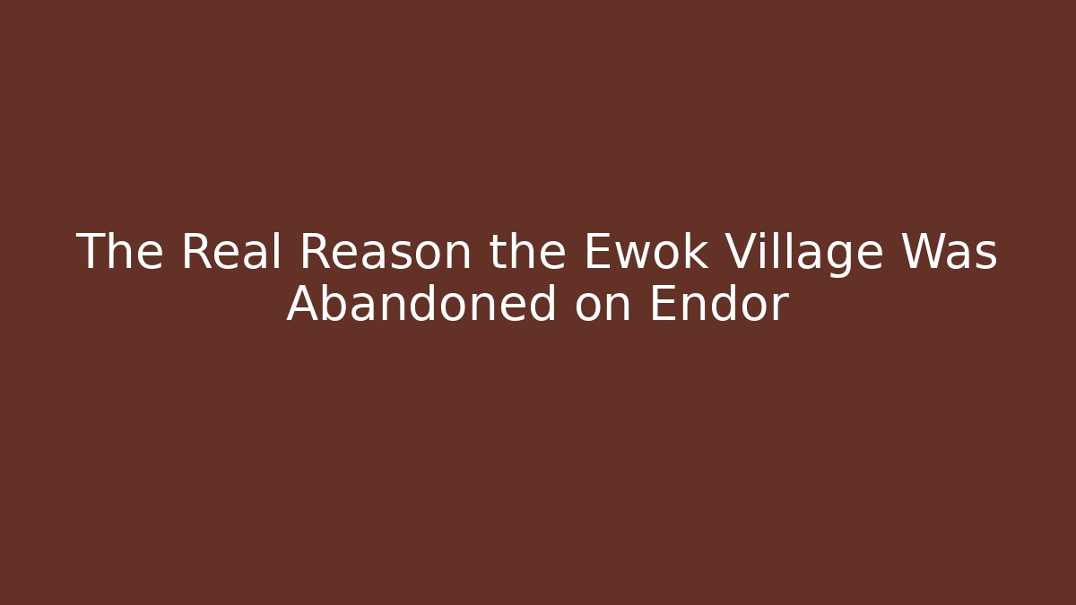 The Real Reason the Ewok Village Was Abandoned on Endor