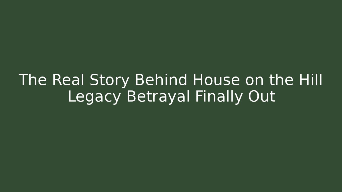 The Real Story Behind House on the Hill Legacy Betrayal Finally Out
