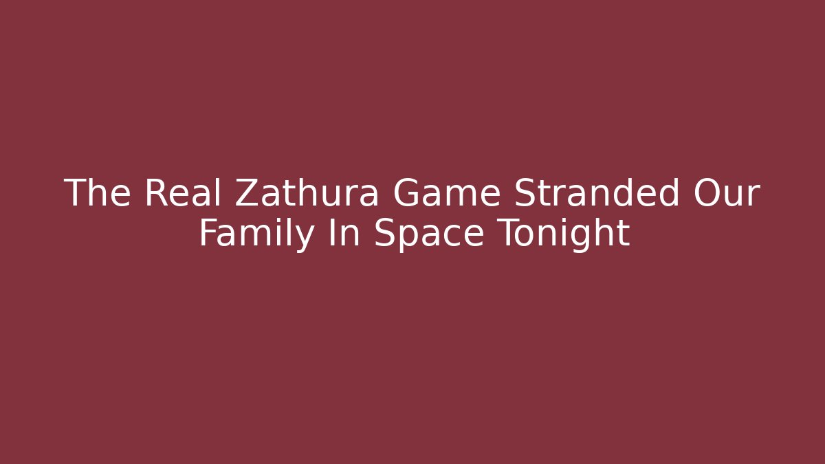The Real Zathura Game Stranded Our Family In Space Tonight