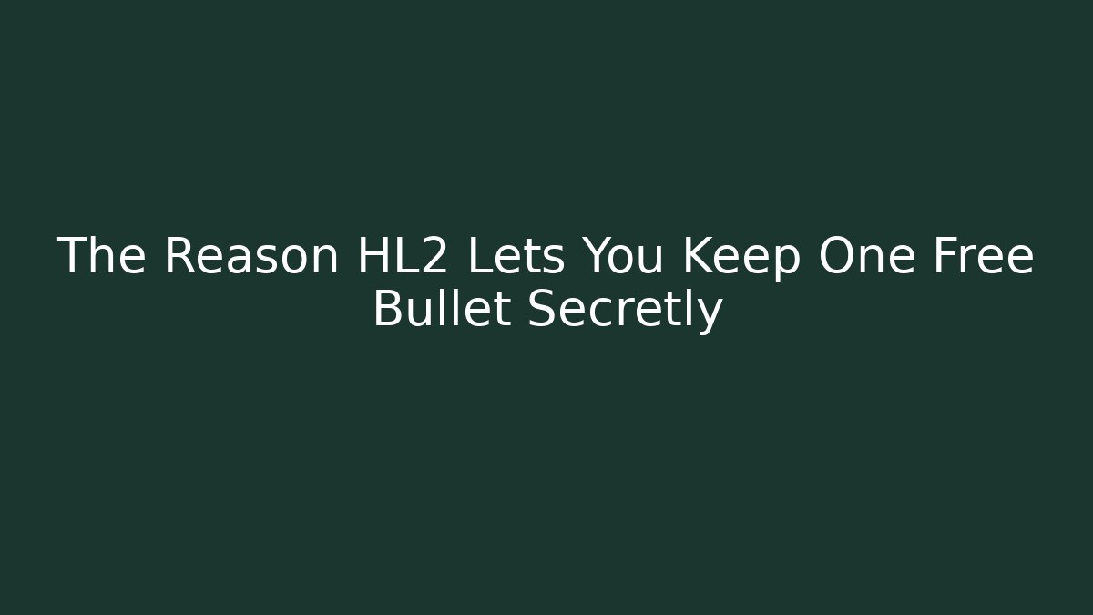 The Reason HL2 Lets You Keep One Free Bullet Secretly