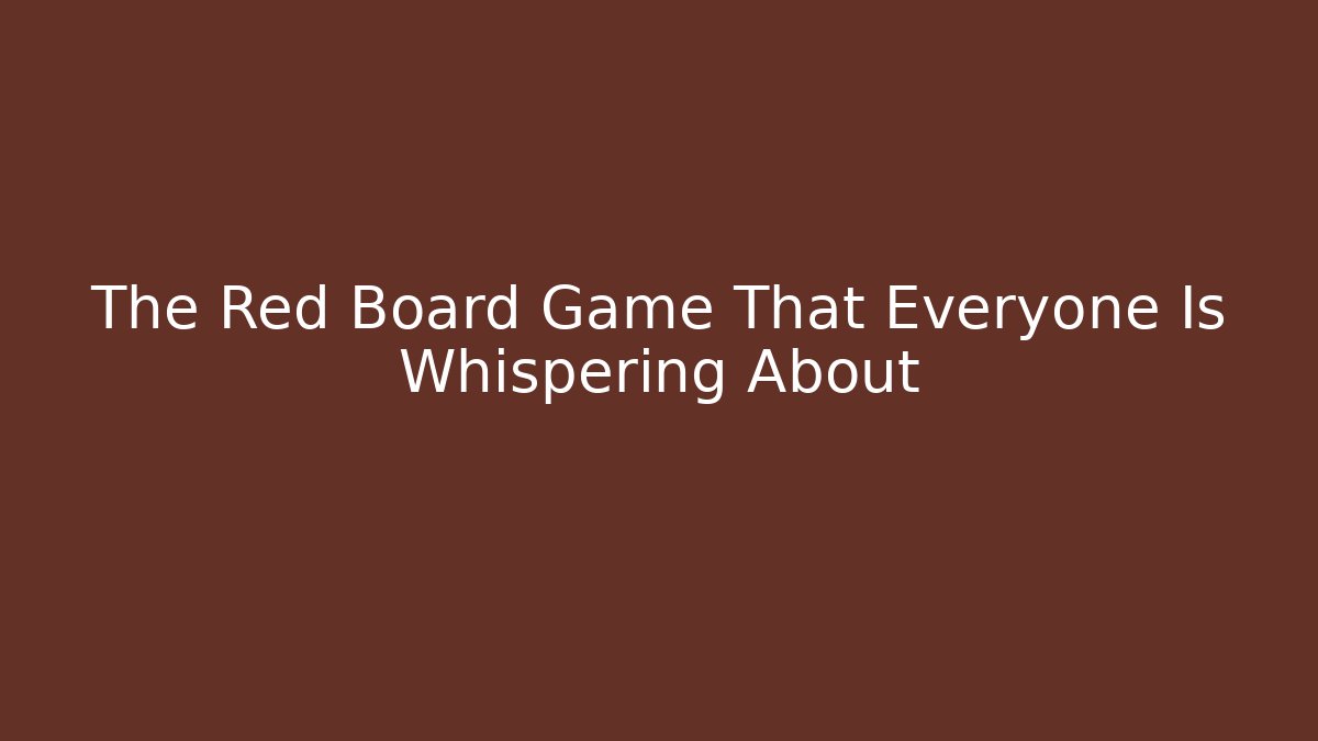The Red Board Game That Everyone Is Whispering About - Boomer Naturals