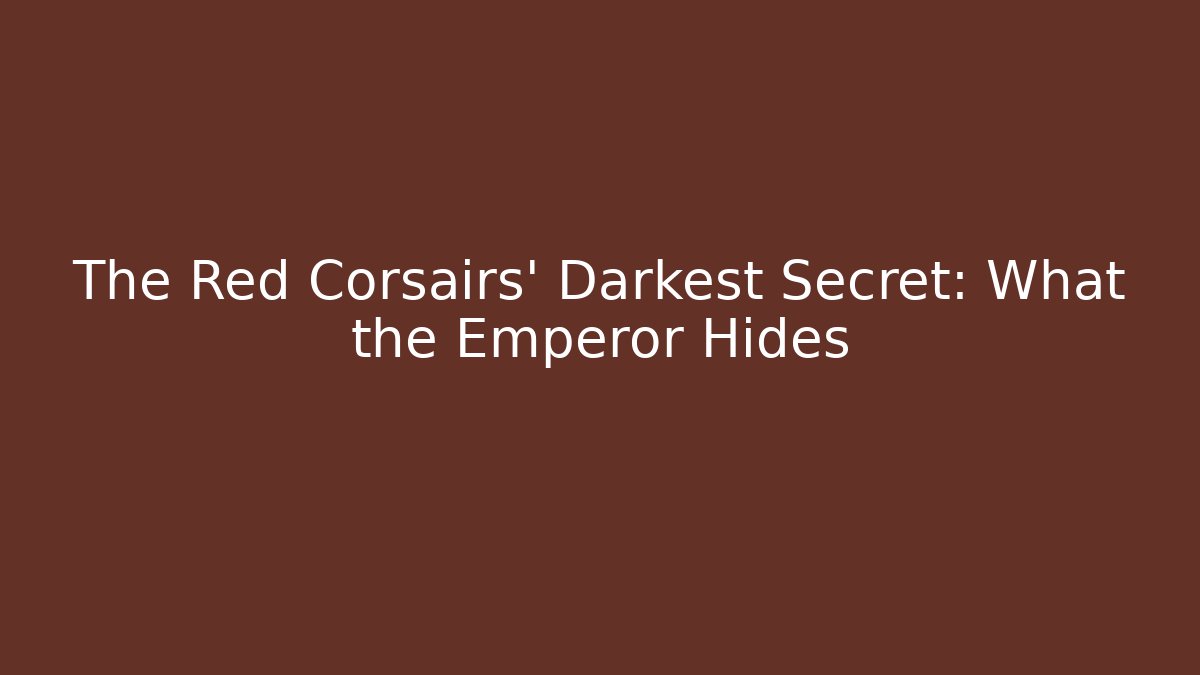 The Red Corsairs' Darkest Secret: What the Emperor Hides