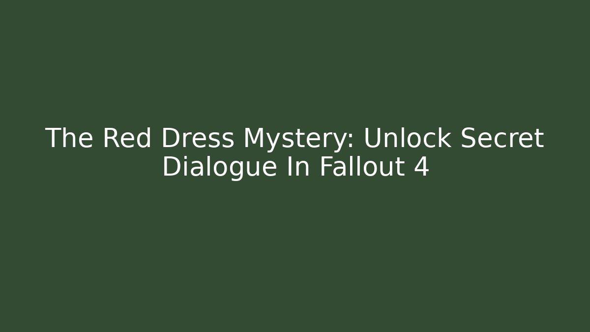The Red Dress Mystery: Unlock Secret Dialogue In Fallout 4