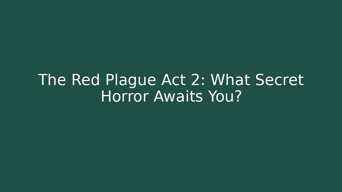 The Red Plague Act 2: What Secret Horror Awaits You?