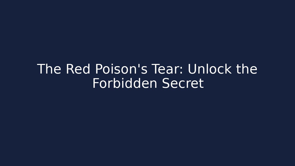 The Red Poison's Tear: Unlock the Forbidden Secret