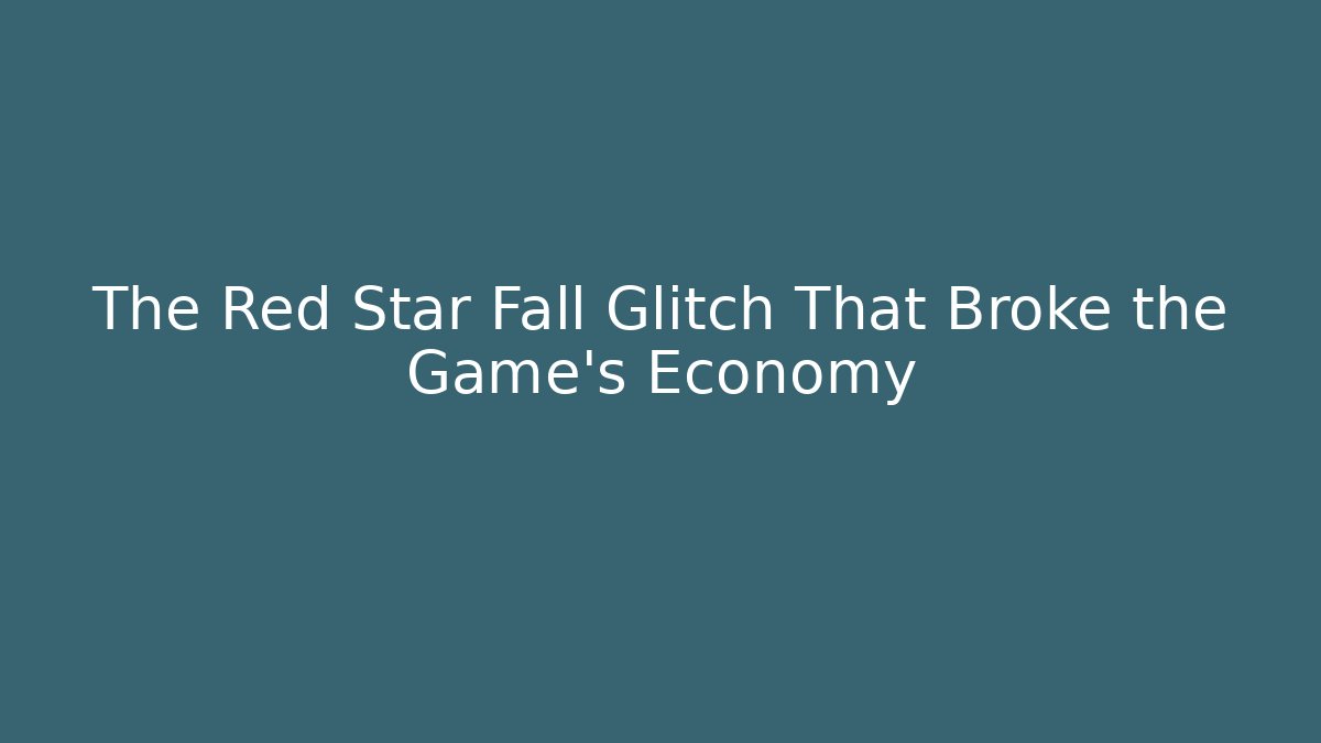 The Red Star Fall Glitch That Broke the Game's Economy