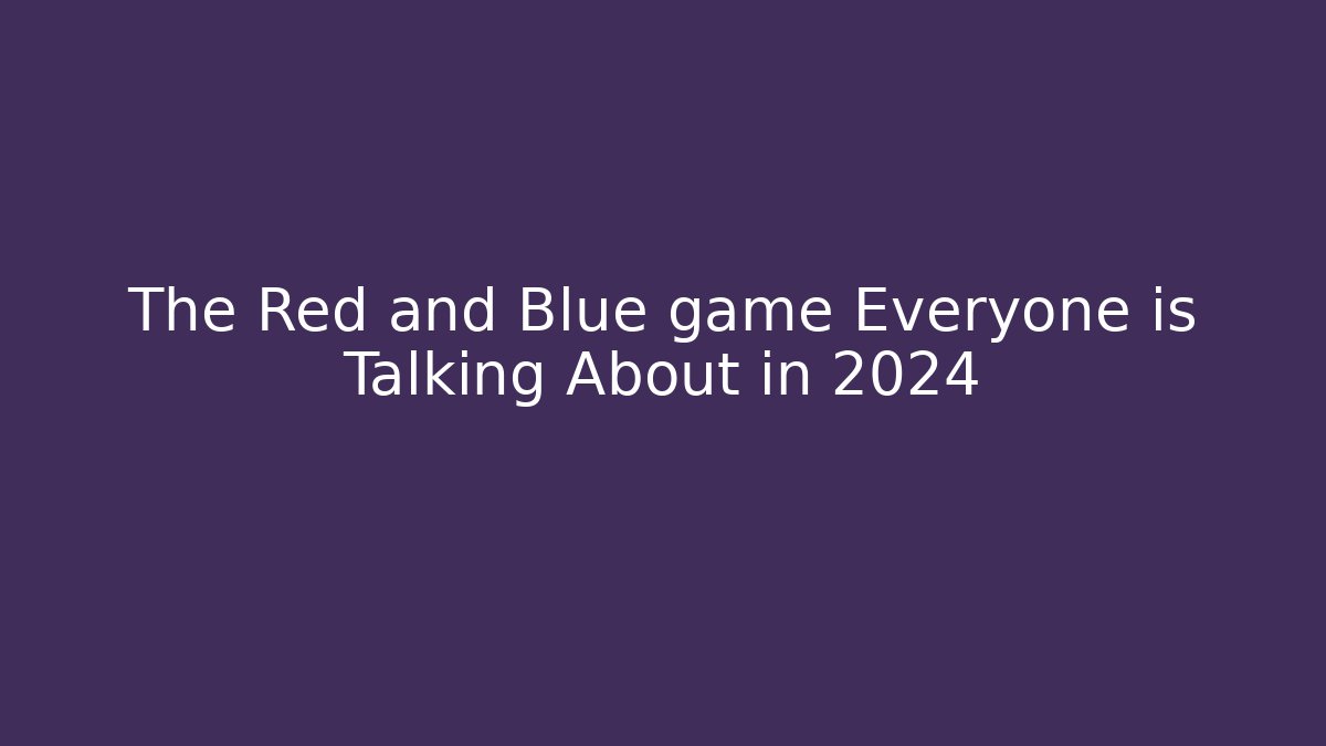 The Red and Blue game Everyone is Talking About in 2024