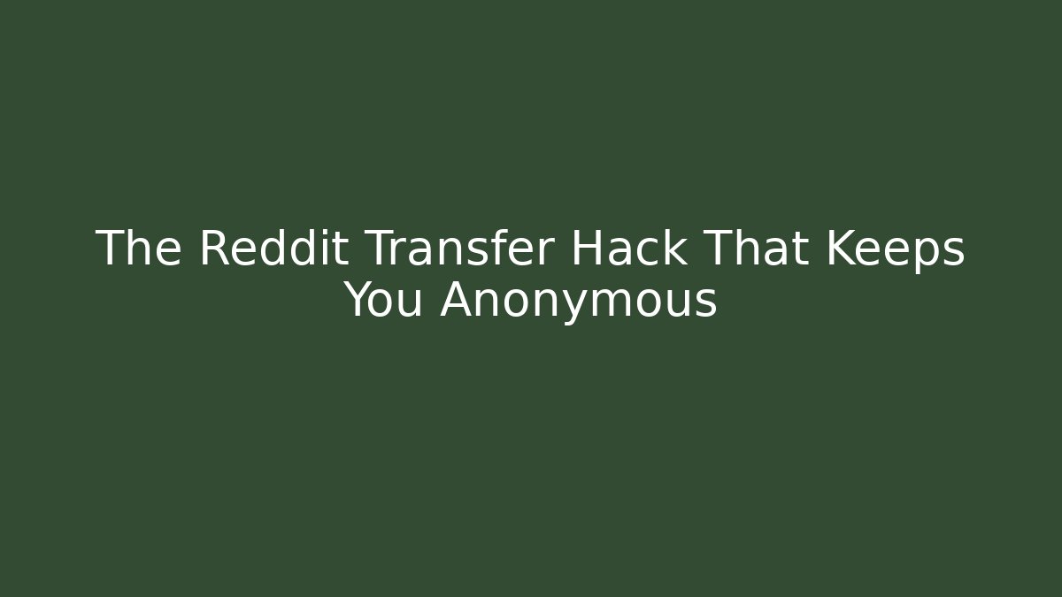 The Reddit Transfer Hack That Keeps You Anonymous