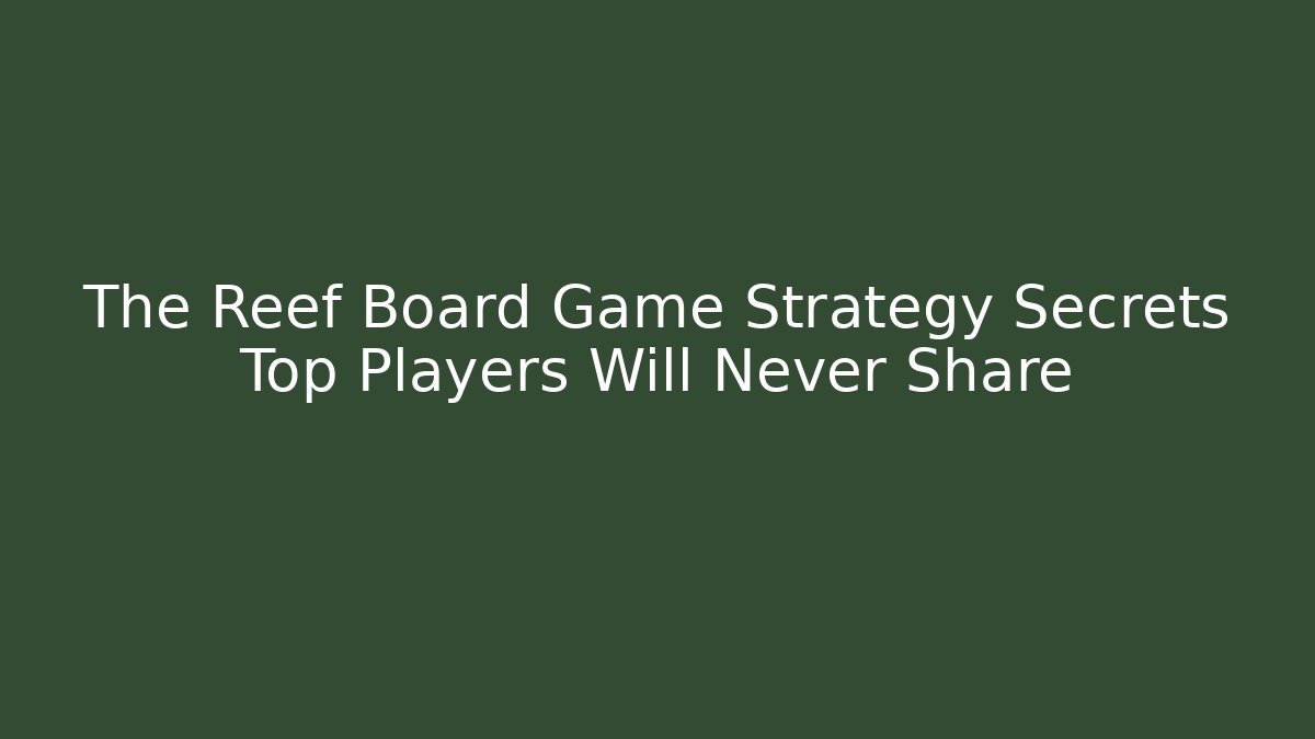 The Reef Board Game Strategy Secrets Top Players Will Never Share