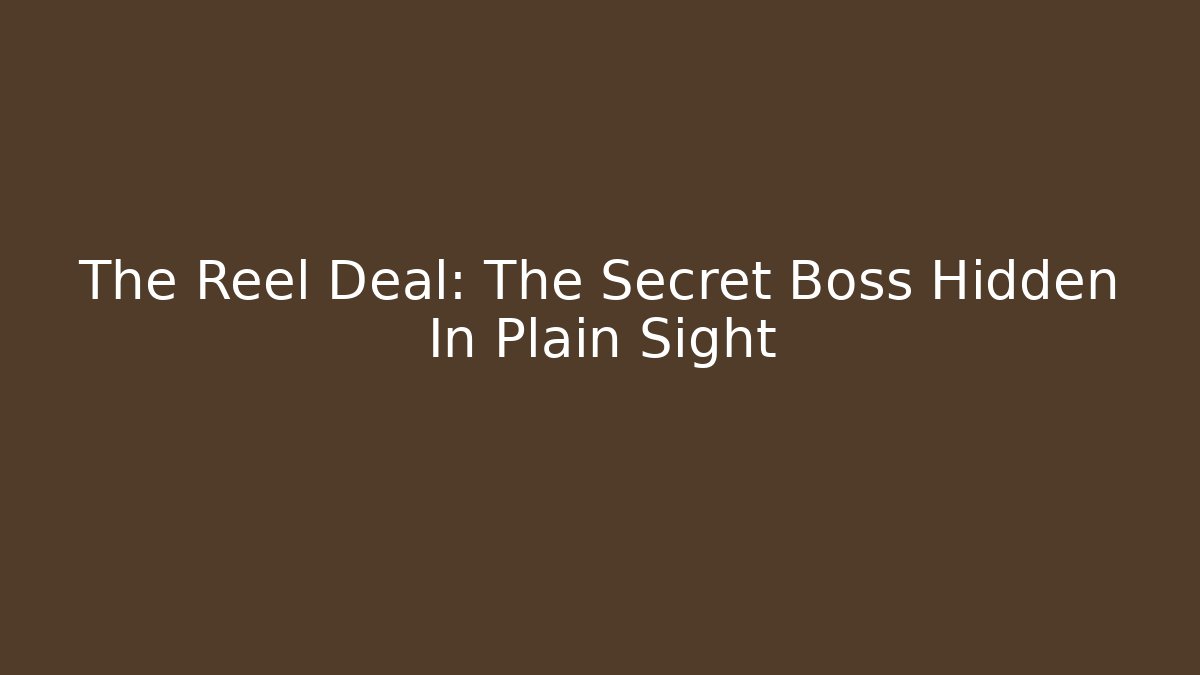 The Reel Deal: The Secret Boss Hidden In Plain Sight