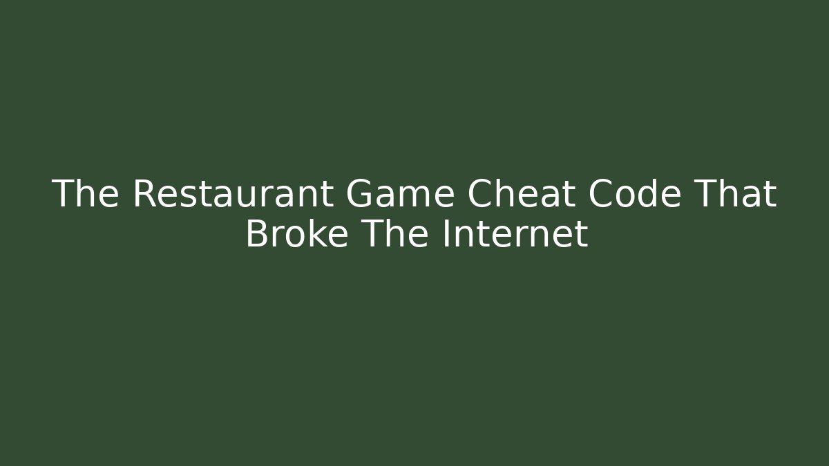 The Restaurant Game Cheat Code That Broke The Internet