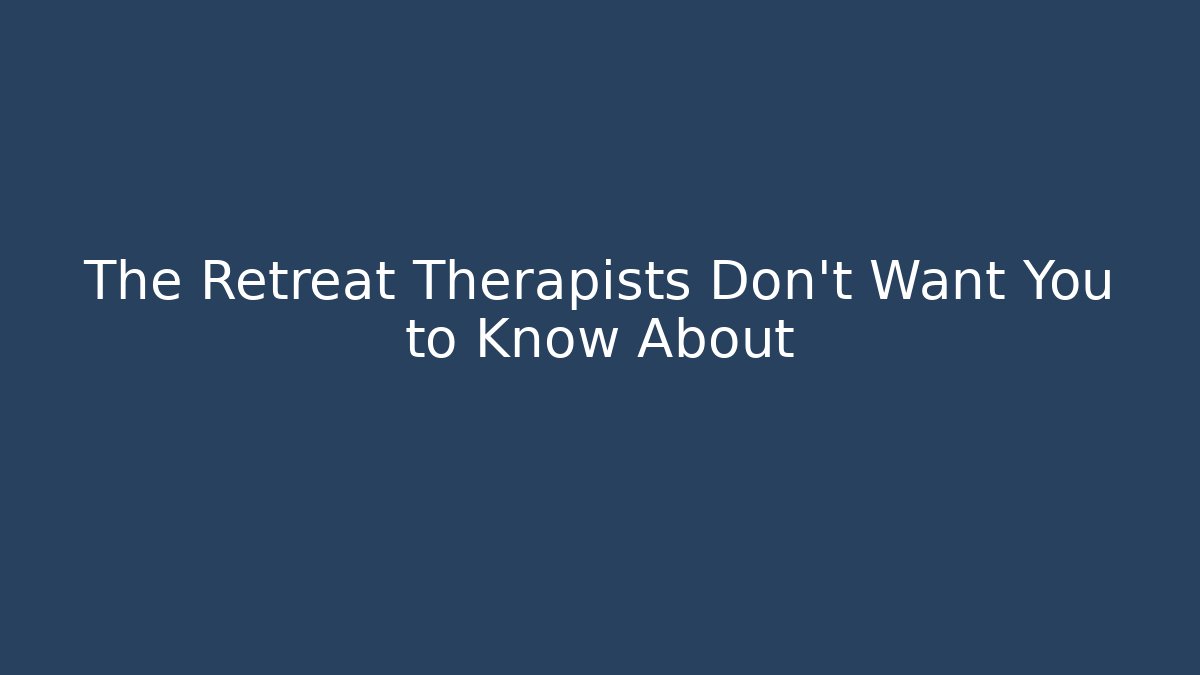 The Retreat Therapists Don't Want You to Know About