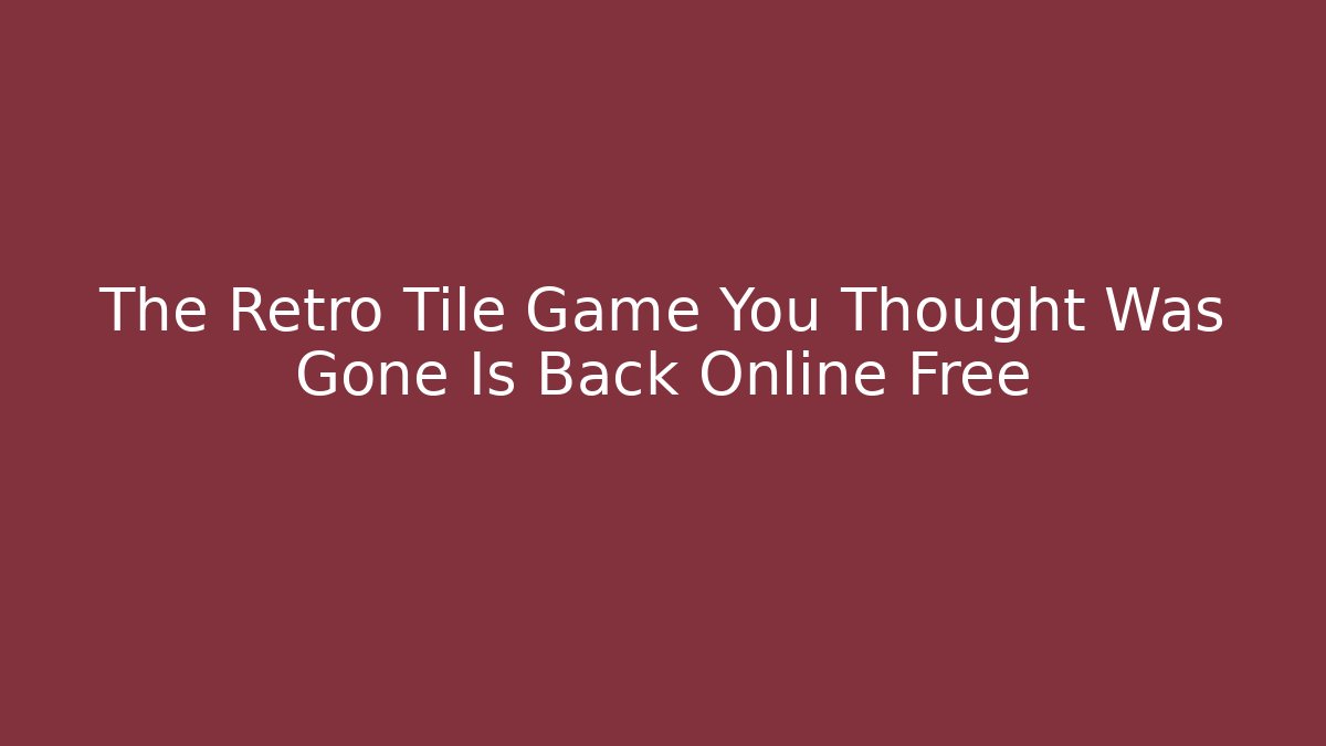 The Retro Tile Game You Thought Was Gone Is Back Online Free
