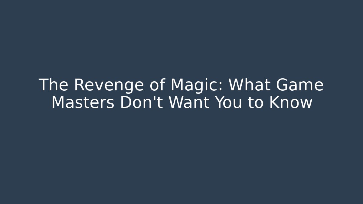 The Revenge of Magic: What Game Masters Don't Want You to Know - Boomer Naturals