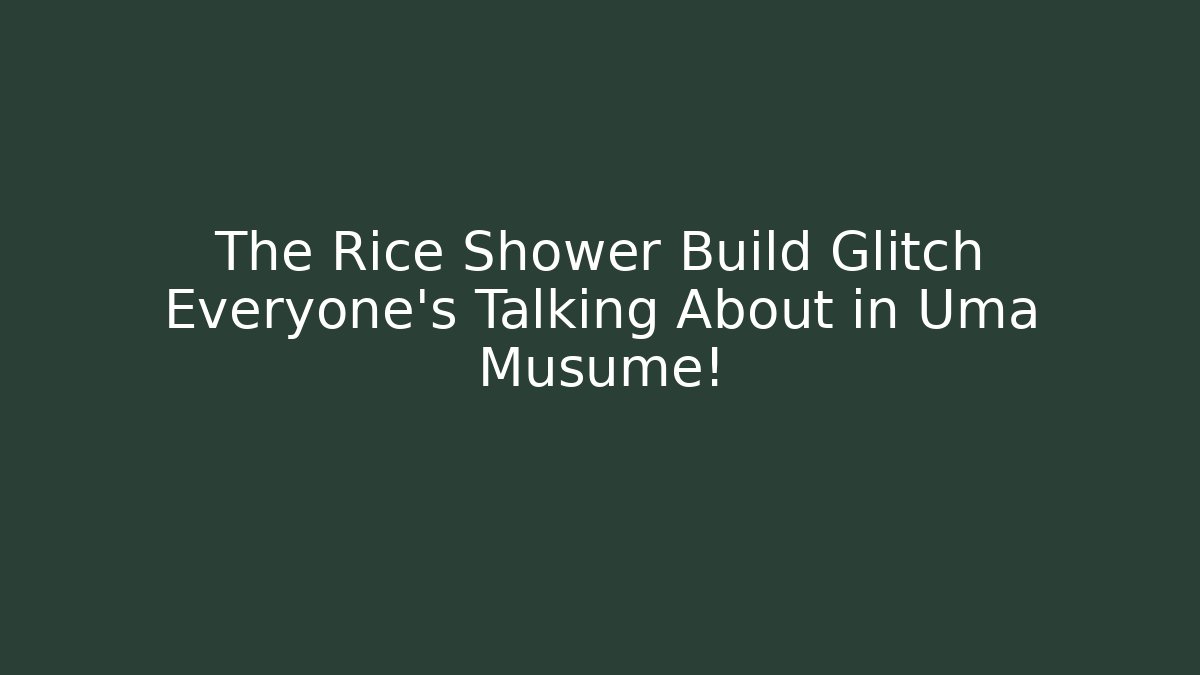 The Rice Shower Build Glitch Everyone's Talking About in Uma Musume!