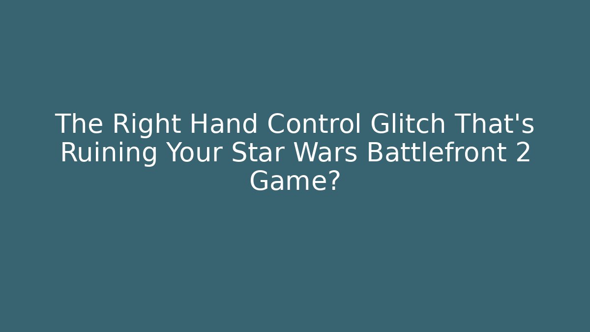 The Right Hand Control Glitch That's Ruining Your Star Wars Battlefront 2 Game?
