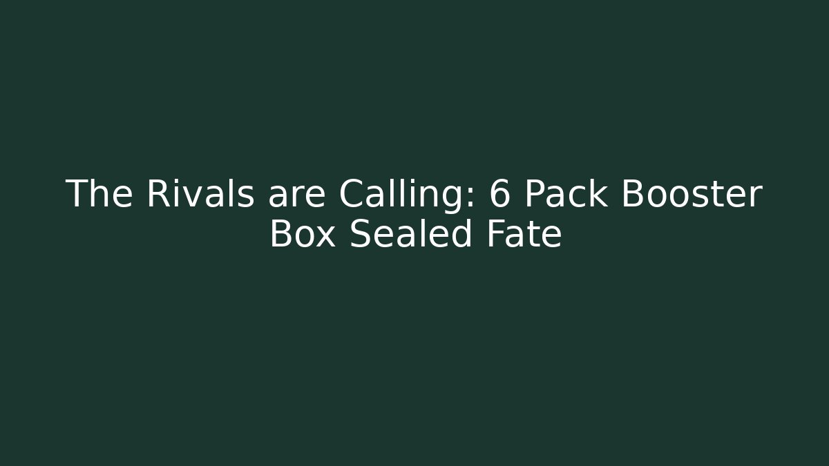 The Rivals are Calling: 6 Pack Booster Box Sealed Fate