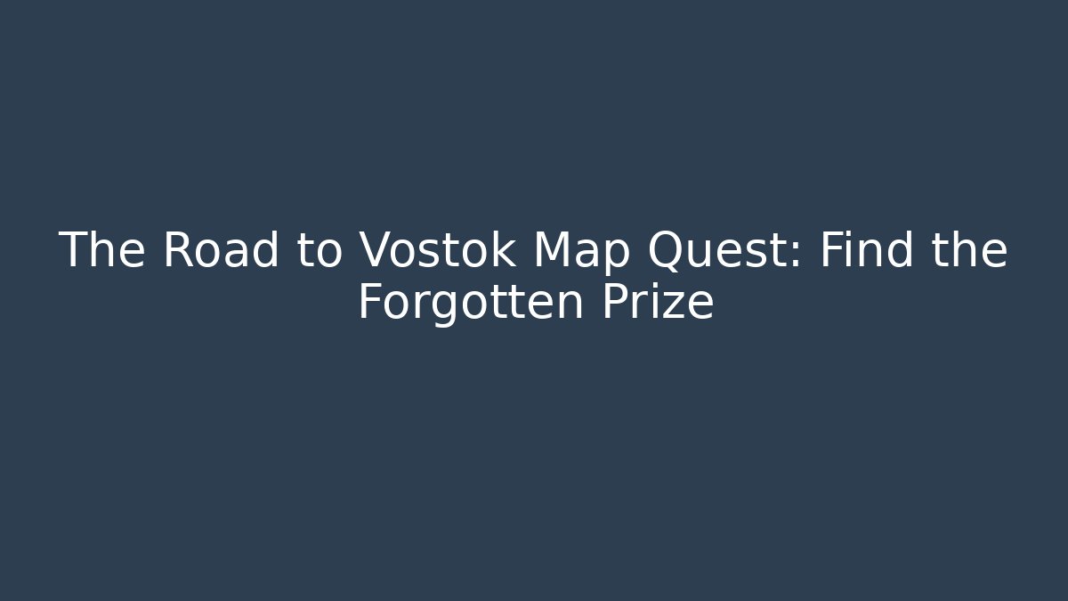 The Road to Vostok Map Quest: Find the Forgotten Prize