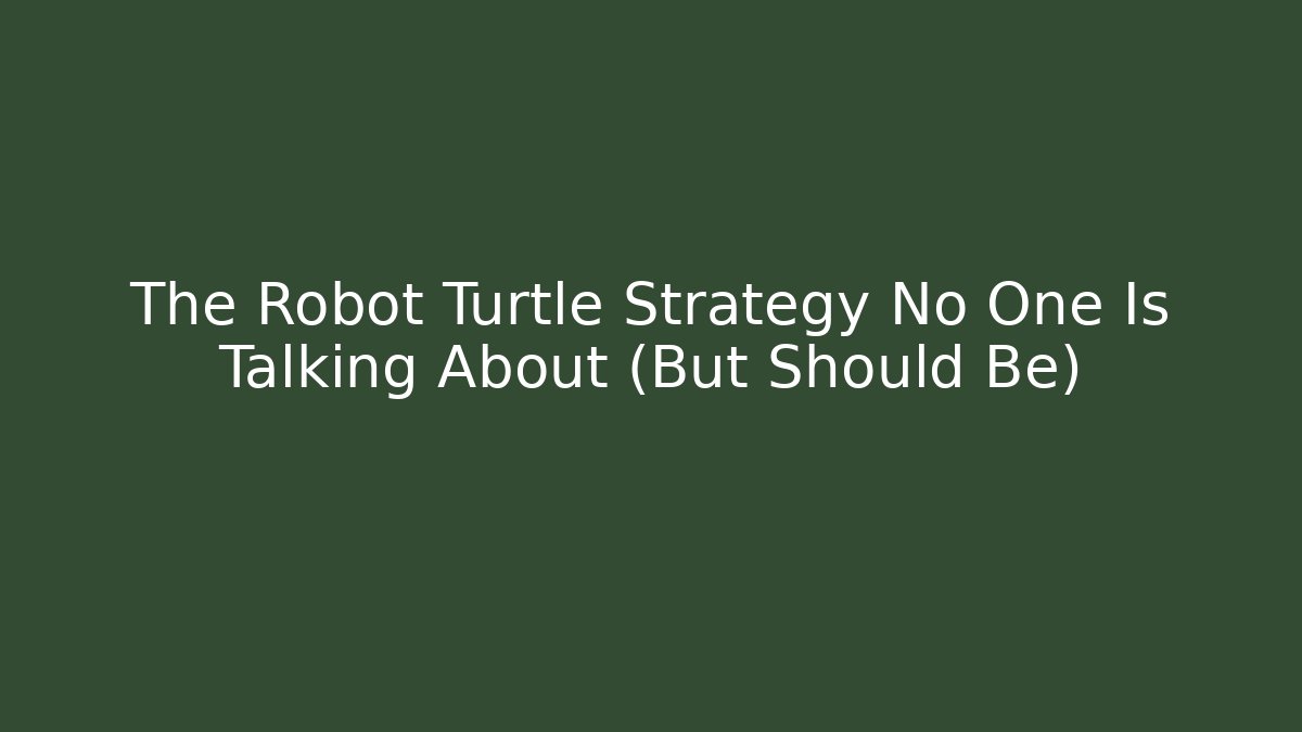 The Robot Turtle Strategy No One Is Talking About (But Should Be)