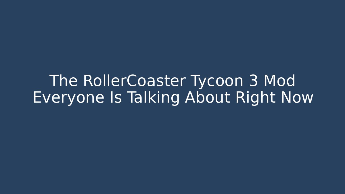 The RollerCoaster Tycoon 3 Mod Everyone Is Talking About Right Now - Boomer Naturals