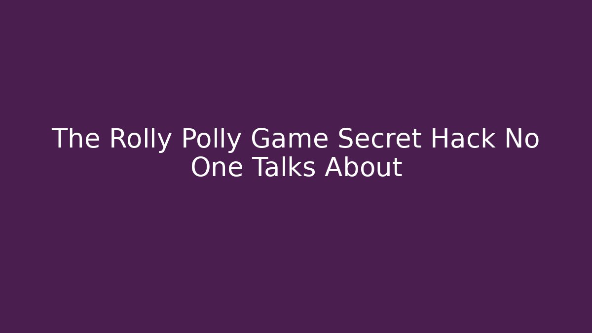 The Rolly Polly Game Secret Hack No One Talks About - Boomer Naturals