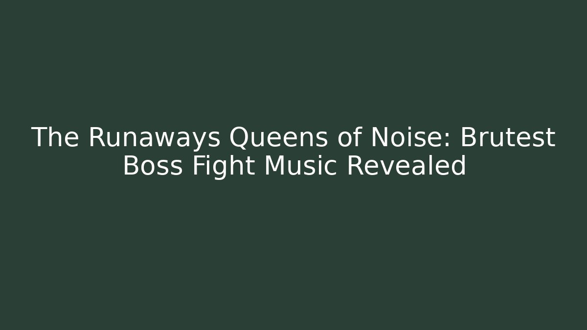 The Runaways Queens of Noise: Brutest Boss Fight Music Revealed