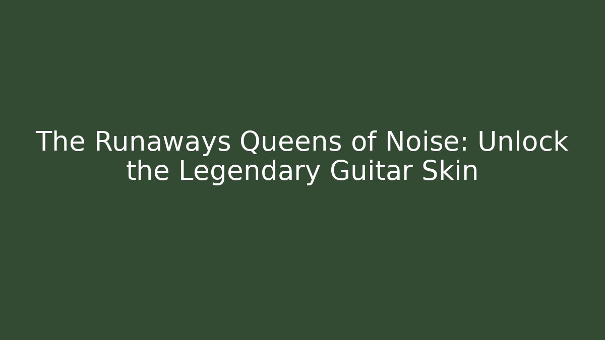 The Runaways Queens of Noise: Unlock the Legendary Guitar Skin