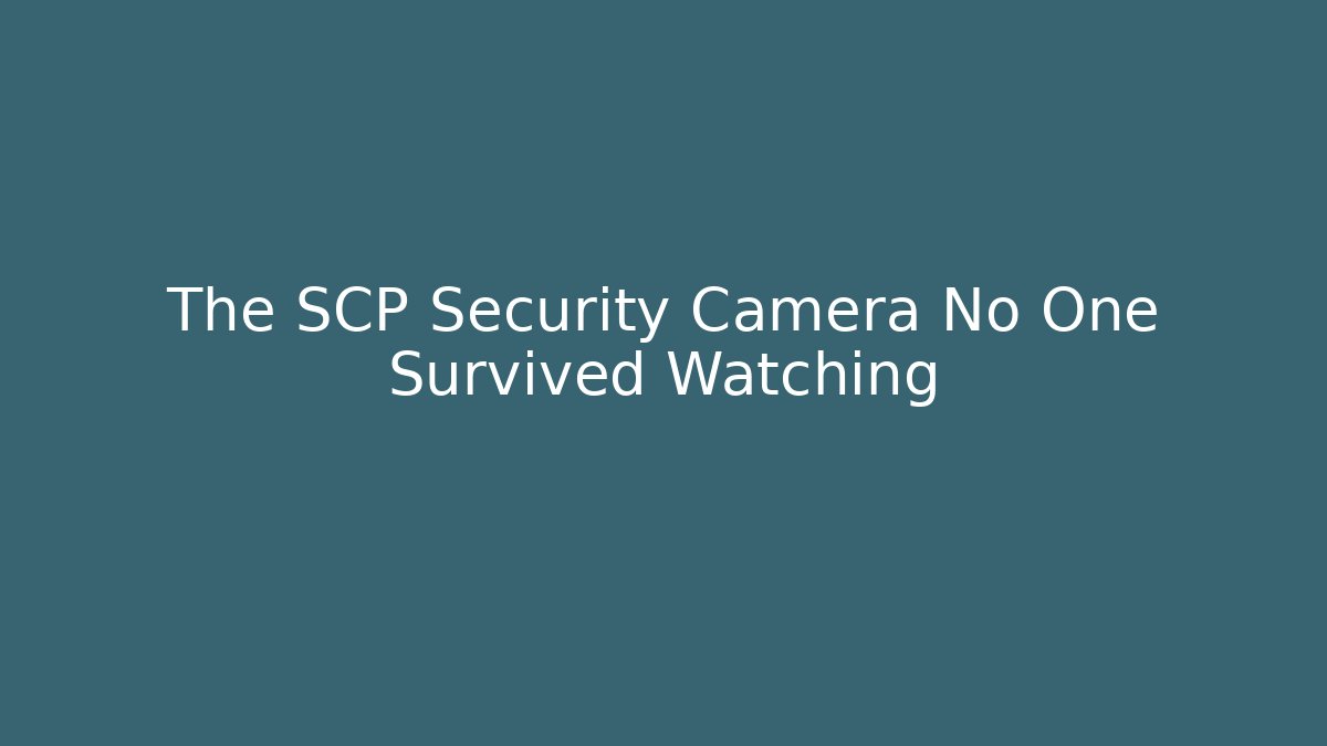 The SCP Security Camera No One Survived Watching - Boomer Naturals