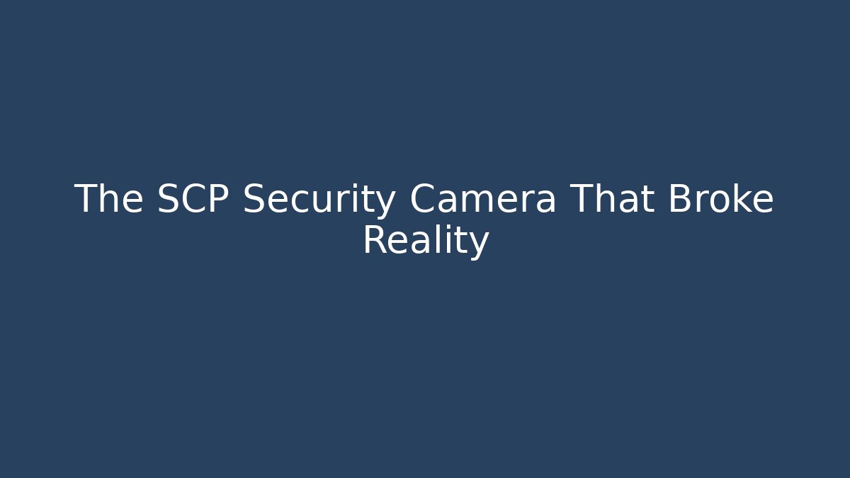 The SCP Security Camera That Broke Reality - Boomer Naturals