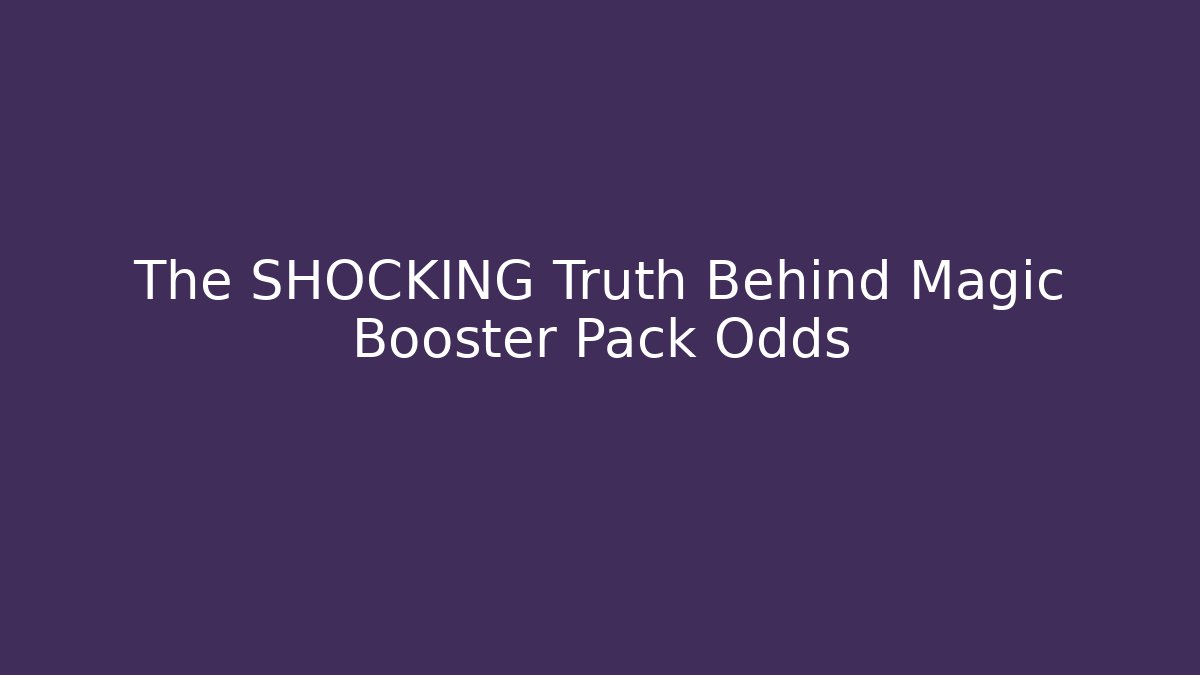 The SHOCKING Truth Behind Magic Booster Pack Odds - Boomer Naturals