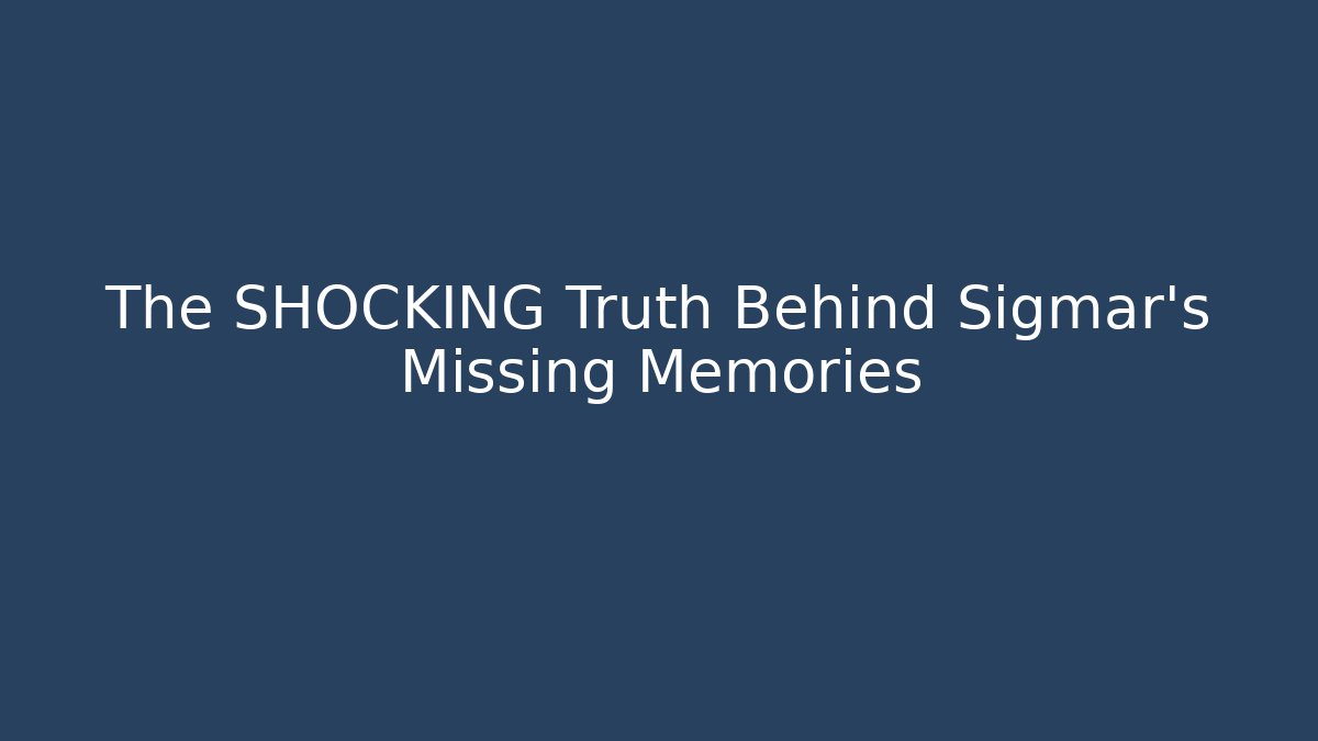 The SHOCKING Truth Behind Sigmar's Missing Memories