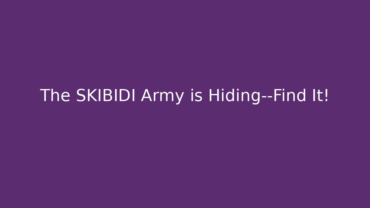 The SKIBIDI Army is Hiding—Find It! - Boomer Naturals