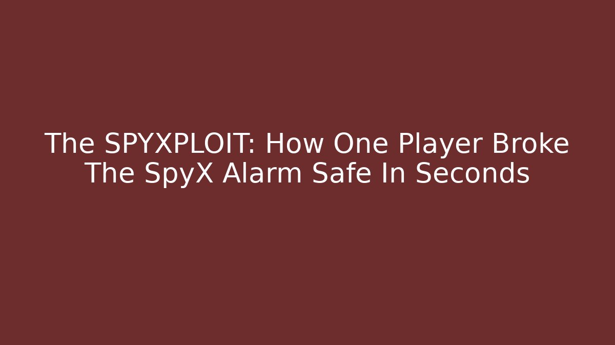 The SPYXPLOIT: How One Player Broke The SpyX Alarm Safe In Seconds